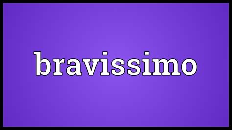 bravissima|bravissimo meaning.